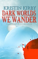 Dark Worlds We Wander by Kristin Kirby