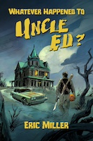 Whatever Happened To Uncle Ed? by Eric Miller