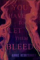 You Have to Let Them Bleed | Annie Neugebauer