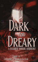 Dark and Dreary: A Basement Horror Anthology by Cassandra O'Sullivan Sachar