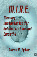 M.I.R.E. Memory Implantation for Rehabilitation and Empathy by Aaron R. Tyler