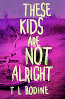 These Kids Are Not Alright by T.L. Bodine
