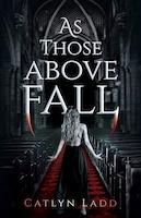 As Those Above Fall | Catlyn Ladd