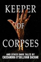 Keeper of Corpses and Other Dark Tales | Cassandra O'Sullivan Sachar