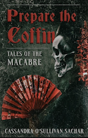 Prepare the Coffin: Tales of the Macabre by Cassandra O'Sullivan Sachar