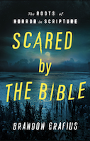 Scared by the Bible: The Roots of Horror in Scripture by Brandon R. Grafius
