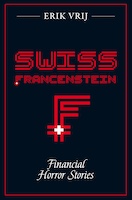 Swiss Francenstein - Financial Horror Stories by Erik Vrij