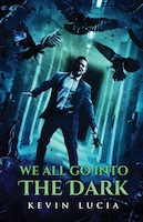 We All Go Into the Dark by Kevin Lucia