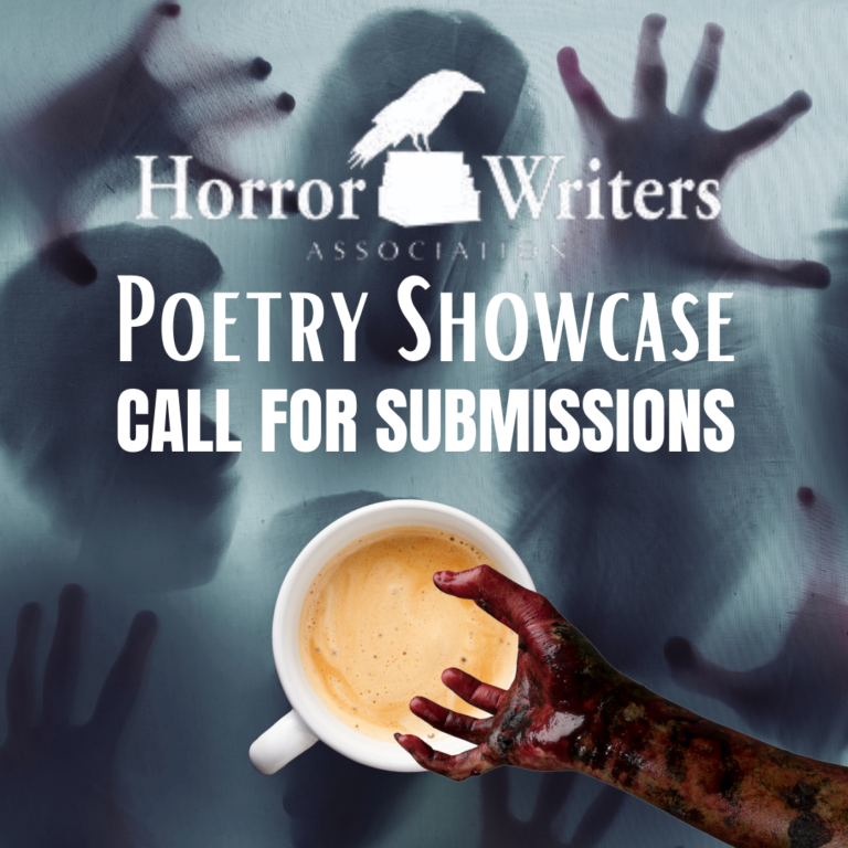 Horror Writers Association Poetry Showcase Call for Submissions in white writing, over a series of zombie hands pressed up against a monitor underneath, and a zombie hand holding a cup of coffee in a white mug at the forefront. Horror Writers Association Logo with a raven sitting on a stone in the middle of the words Horror and Writer at the top.